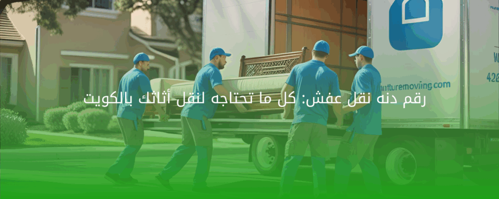 رقم دنه نقل عفش: كل ما تحتاجه لنقل أثاثك بالكويت
